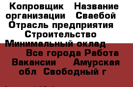 Копровщик › Название организации ­ Сваебой › Отрасль предприятия ­ Строительство › Минимальный оклад ­ 30 000 - Все города Работа » Вакансии   . Амурская обл.,Свободный г.